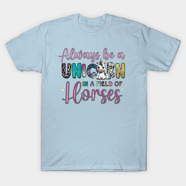 Always Be A Unicorn in a Field of Horses T-Shirt by KayBee Gift Shop